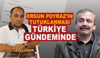 ERGÜN POYRAZ’IN TUTUKLANMASI TÜRKİYE GÜNDEMİNDE